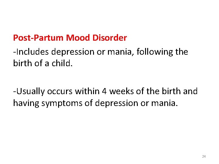 Post-Partum Mood Disorder -Includes depression or mania, following the birth of a child. -Usually