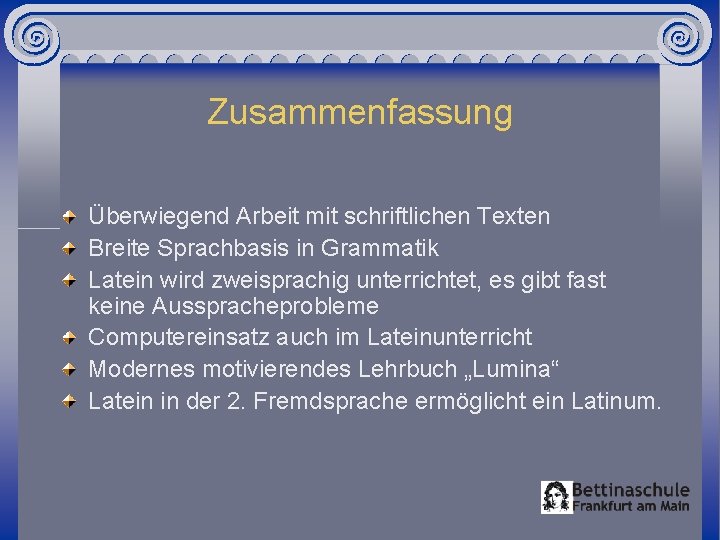 Zusammenfassung Überwiegend Arbeit mit schriftlichen Texten Breite Sprachbasis in Grammatik Latein wird zweisprachig unterrichtet,