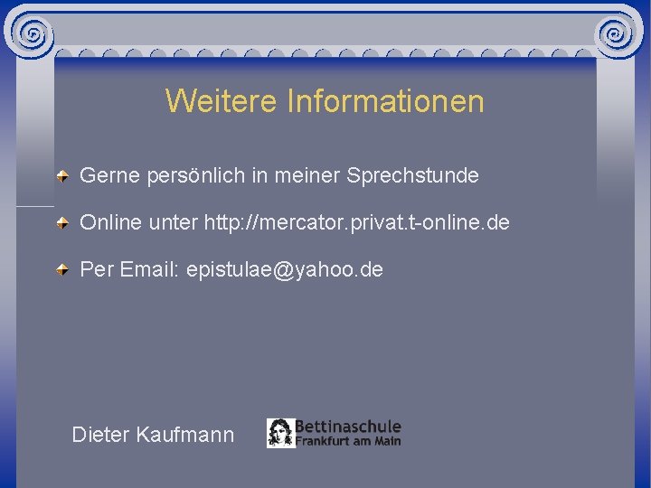 Weitere Informationen Gerne persönlich in meiner Sprechstunde Online unter http: //mercator. privat. t-online. de