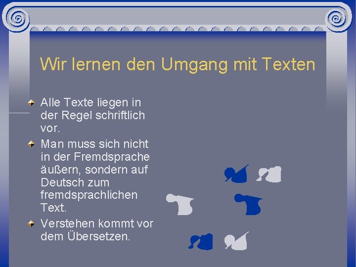 Wir lernen den Umgang mit Texten Alle Texte liegen in der Regel schriftlich vor.