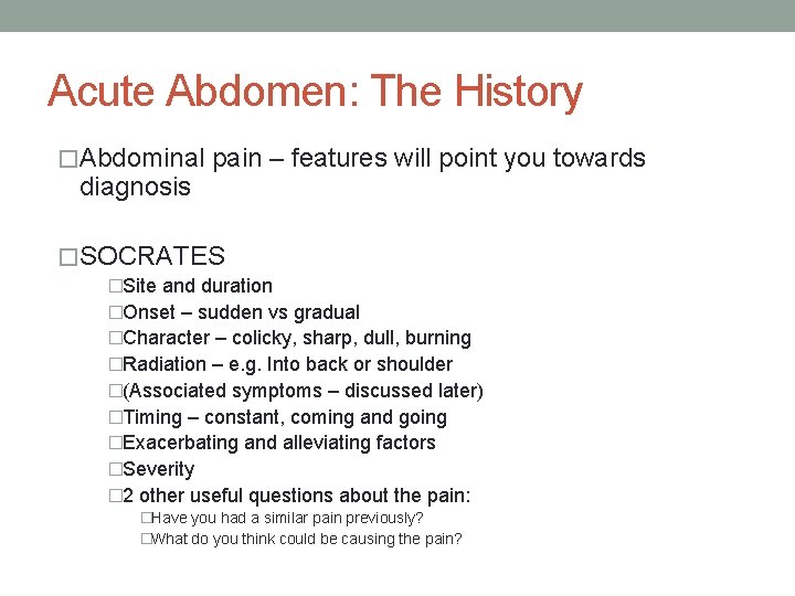 Acute Abdomen: The History �Abdominal pain – features will point you towards diagnosis �SOCRATES