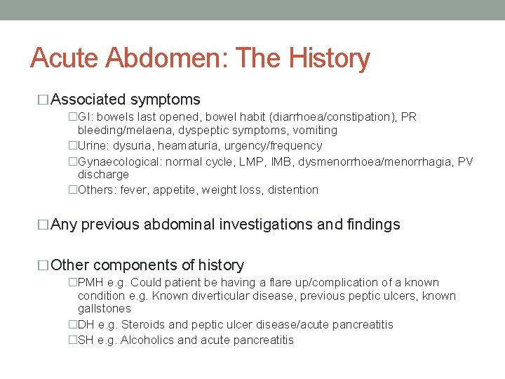 Acute Abdomen: The History � Associated symptoms �GI: bowels last opened, bowel habit (diarrhoea/constipation),