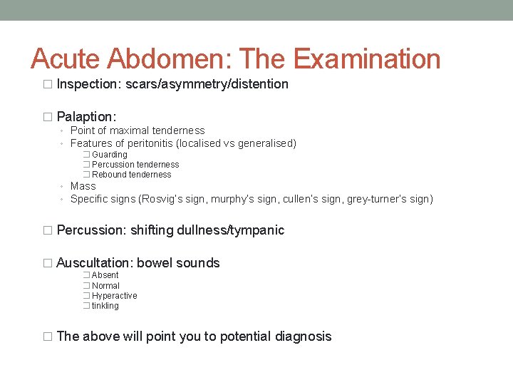 Acute Abdomen: The Examination � Inspection: scars/asymmetry/distention � Palaption: ◦ Point of maximal tenderness