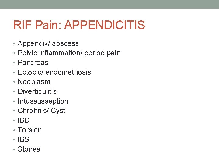 RIF Pain: APPENDICITIS • Appendix/ abscess • Pelvic inflammation/ period pain • Pancreas •