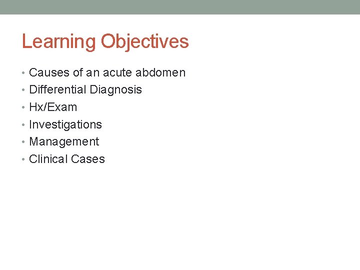 Learning Objectives • Causes of an acute abdomen • Differential Diagnosis • Hx/Exam •