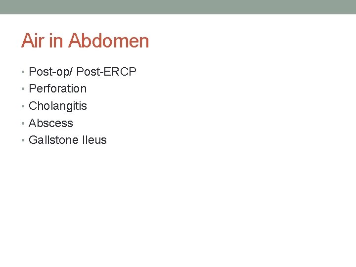 Air in Abdomen • Post-op/ Post-ERCP • Perforation • Cholangitis • Abscess • Gallstone