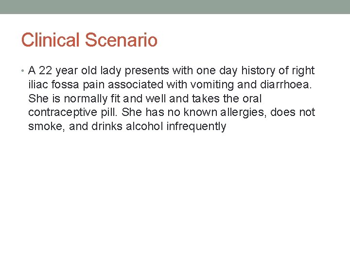 Clinical Scenario • A 22 year old lady presents with one day history of