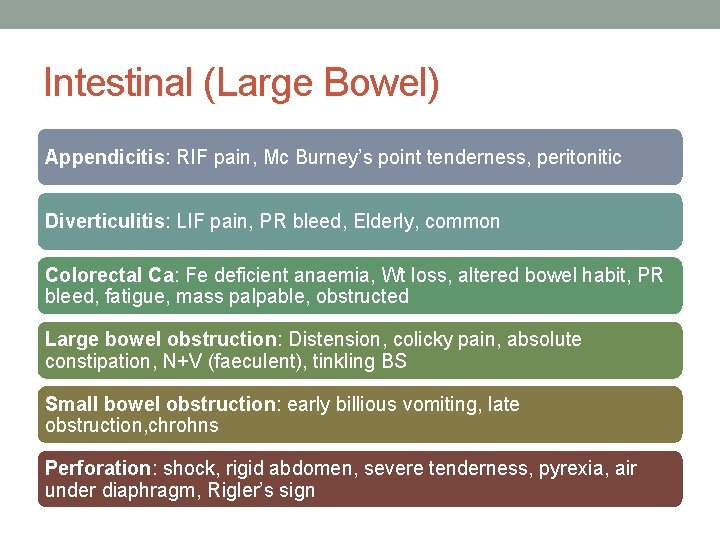 Intestinal (Large Bowel) Appendicitis: RIF pain, Mc Burney’s point tenderness, peritonitic Diverticulitis: LIF pain,