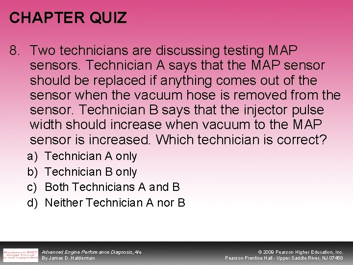 CHAPTER QUIZ 8. Two technicians are discussing testing MAP sensors. Technician A says that