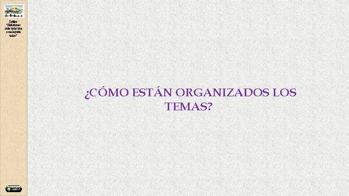 Equipo “Elaboremos entre todos una escuela para todos” ¿CÓMO ESTÁN ORGANIZADOS LOS TEMAS? 