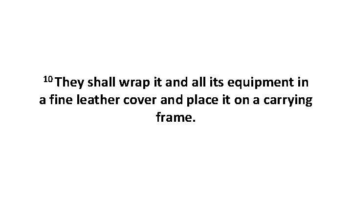 10 They shall wrap it and all its equipment in a fine leather cover