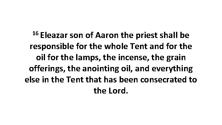16 Eleazar son of Aaron the priest shall be responsible for the whole Tent