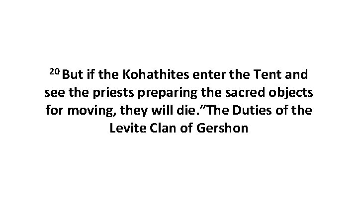 20 But if the Kohathites enter the Tent and see the priests preparing the