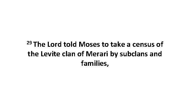 29 The Lord told Moses to take a census of the Levite clan of