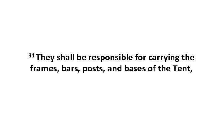 31 They shall be responsible for carrying the frames, bars, posts, and bases of