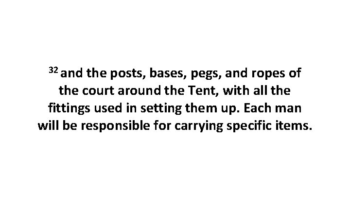 32 and the posts, bases, pegs, and ropes of the court around the Tent,