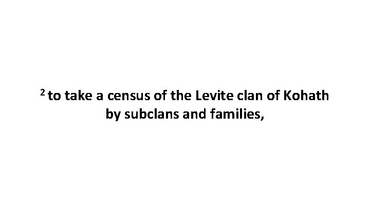 2 to take a census of the Levite clan of Kohath by subclans and