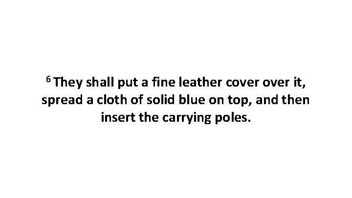 6 They shall put a fine leather cover it, spread a cloth of solid