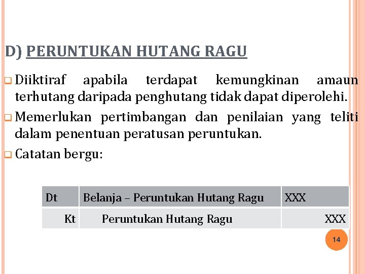 D) PERUNTUKAN HUTANG RAGU q Diiktiraf apabila terdapat kemungkinan amaun terhutang daripada penghutang tidak