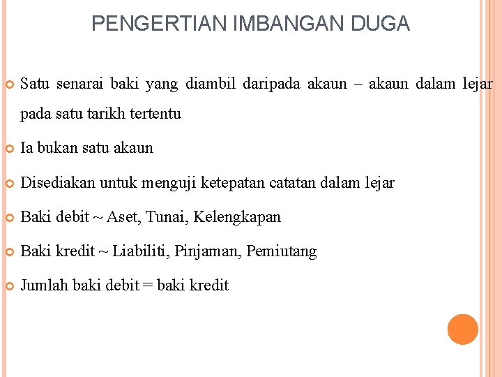 PENGERTIAN IMBANGAN DUGA Satu senarai baki yang diambil daripada akaun – akaun dalam lejar