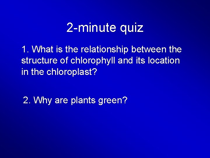 2 -minute quiz 1. What is the relationship between the structure of chlorophyll and