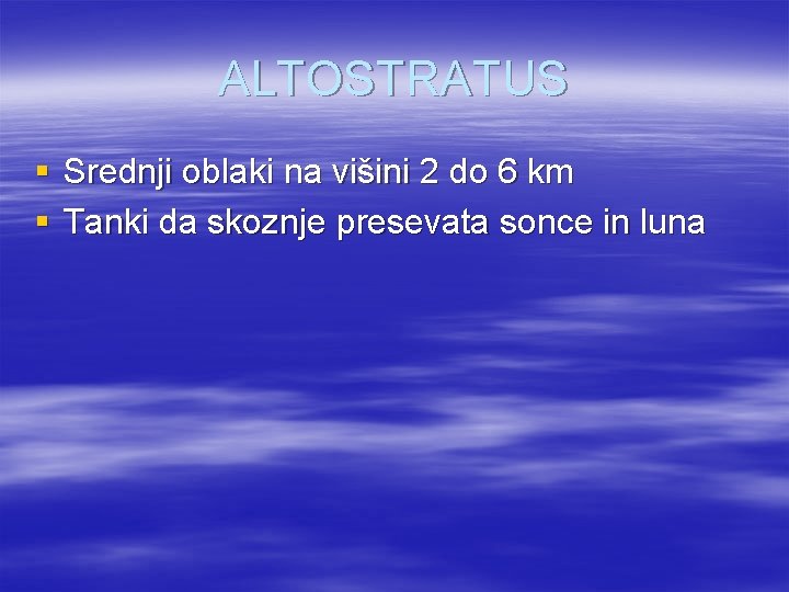 ALTOSTRATUS § Srednji oblaki na višini 2 do 6 km § Tanki da skoznje ALTOSTRATUS § Srednji oblaki na višini 2 do 6 km § Tanki da skoznje