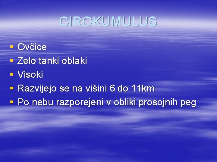 CIROKUMULUS § § § Ovčice Zelo tanki oblaki Visoki Razvijejo se na višini 6 CIROKUMULUS § § § Ovčice Zelo tanki oblaki Visoki Razvijejo se na višini 6