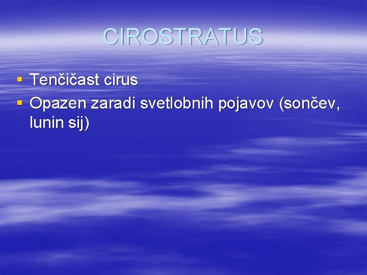 CIROSTRATUS § Tenčičast cirus § Opazen zaradi svetlobnih pojavov (sončev, lunin sij) 