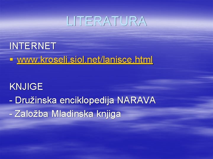 LITERATURA INTERNET § www. kroselj. siol. net/lanisce. html KNJIGE - Družinska enciklopedija NARAVA - LITERATURA INTERNET § www. kroselj. siol. net/lanisce. html KNJIGE - Družinska enciklopedija NARAVA -