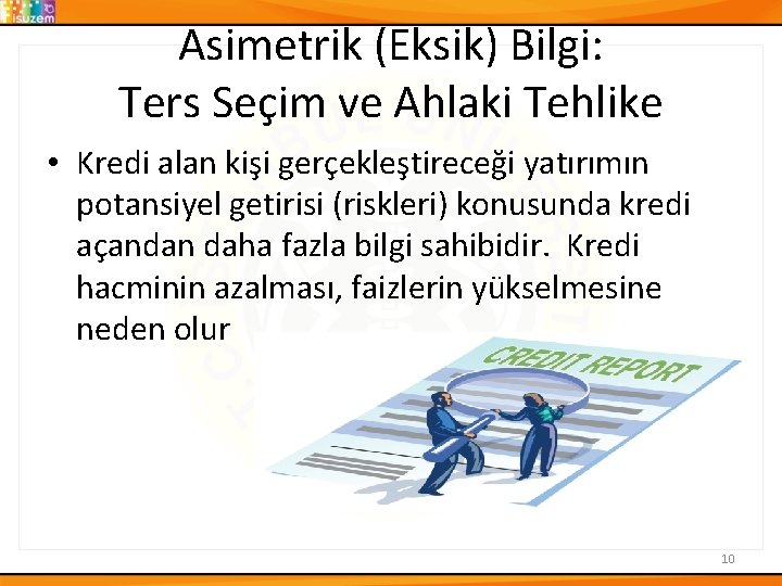 Asimetrik (Eksik) Bilgi: Ters Seçim ve Ahlaki Tehlike • Kredi alan kişi gerçekleştireceği yatırımın