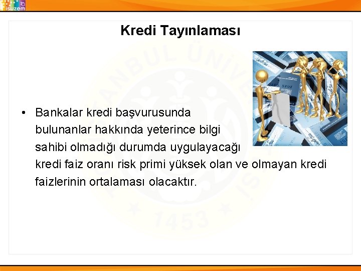 Kredi Tayınlaması • Bankalar kredi başvurusunda bulunanlar hakkında yeterince bilgi sahibi olmadığı durumda uygulayacağı