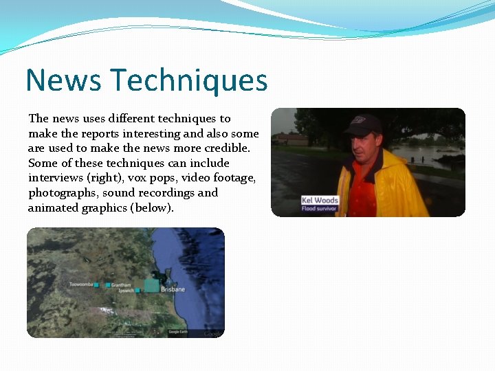 News Techniques The news uses different techniques to make the reports interesting and also