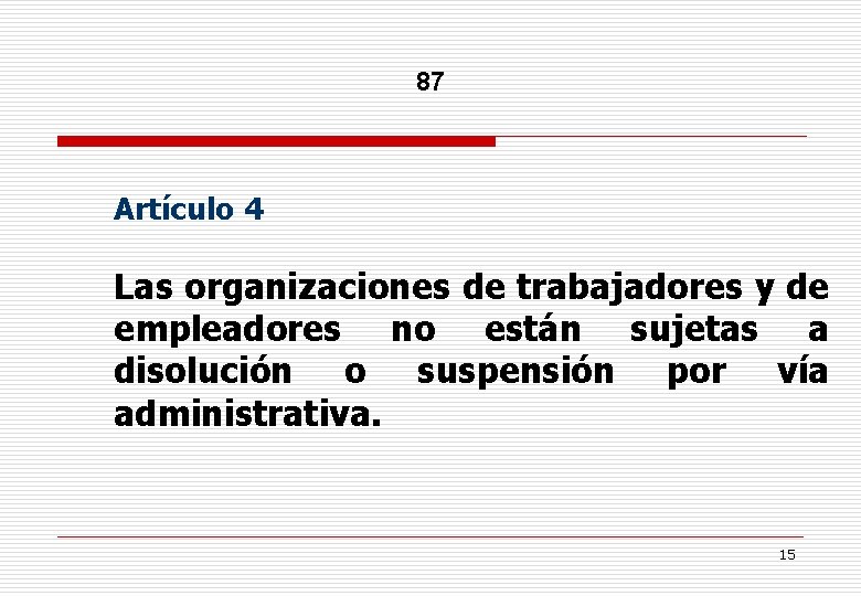 87 Artículo 4 Las organizaciones de trabajadores y de empleadores no están sujetas a