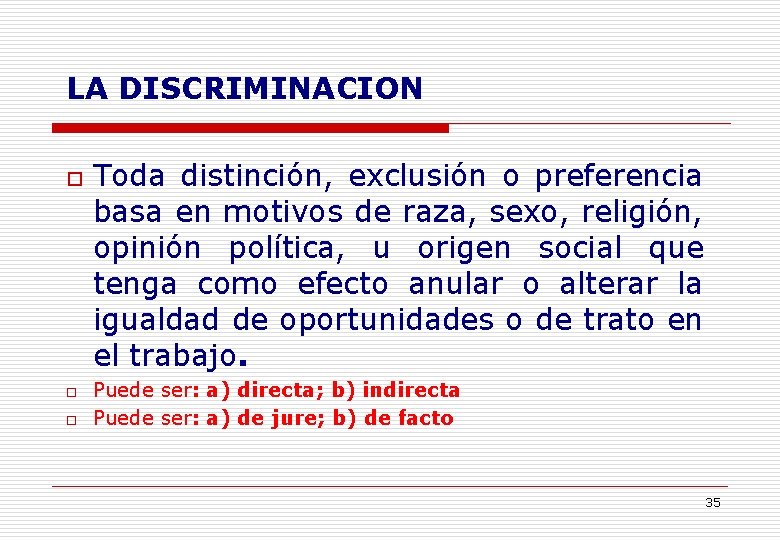 LA DISCRIMINACION o o o Toda distinción, exclusión o preferencia basa en motivos de