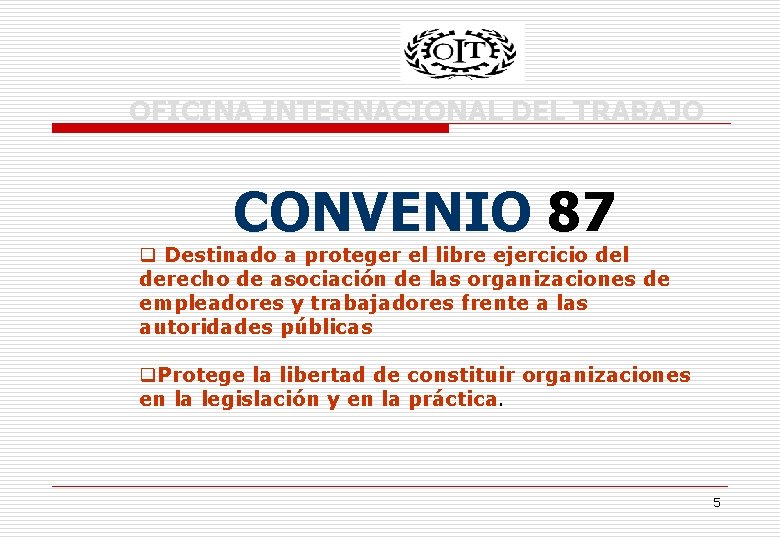 OFICINA INTERNACIONAL DEL TRABAJO CONVENIO 87 q Destinado a proteger el libre ejercicio del