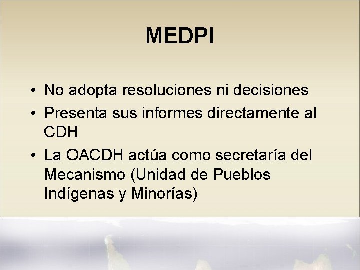MEDPI • No adopta resoluciones ni decisiones • Presenta sus informes directamente al CDH