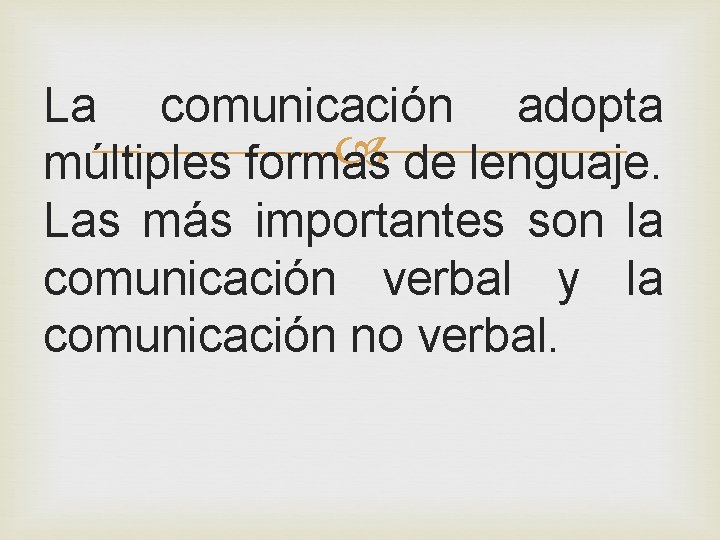 La comunicación adopta múltiples formas de lenguaje. Las más importantes son la comunicación verbal