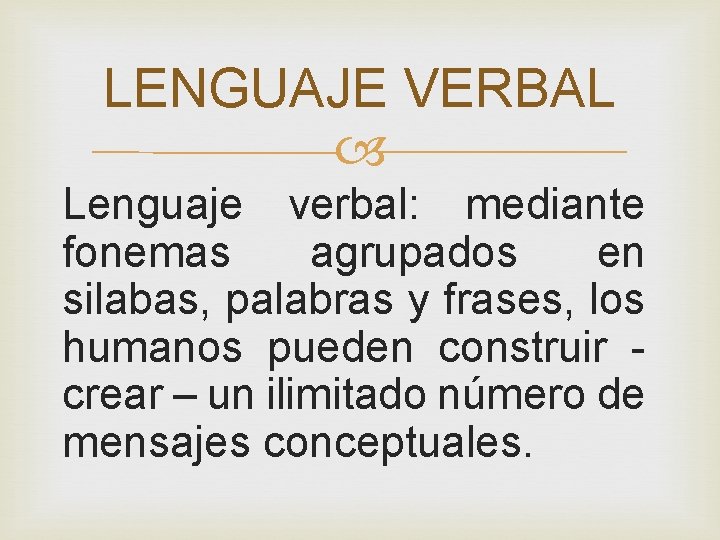 LENGUAJE VERBAL Lenguaje verbal: mediante fonemas agrupados en silabas, palabras y frases, los humanos