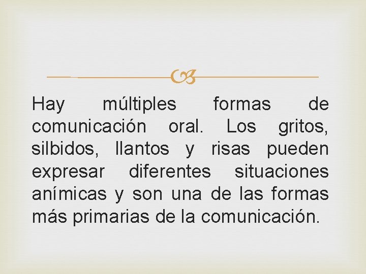  Hay múltiples formas de comunicación oral. Los gritos, silbidos, llantos y risas pueden