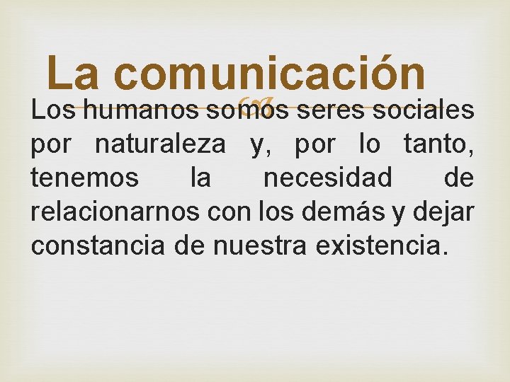 La comunicación Los humanos somos seres sociales por naturaleza y, por lo tanto, tenemos