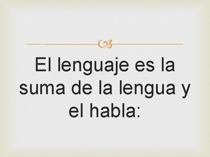  El lenguaje es la suma de la lengua y el habla: 