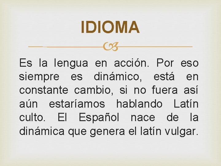 IDIOMA Es la lengua en acción. Por eso siempre es dinámico, está en constante