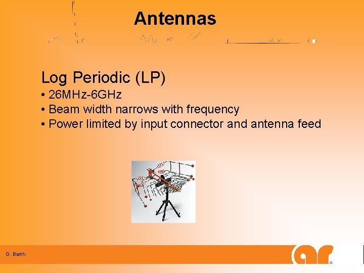 Antennas Log Periodic (LP) • 26 MHz-6 GHz • Beam width narrows with frequency