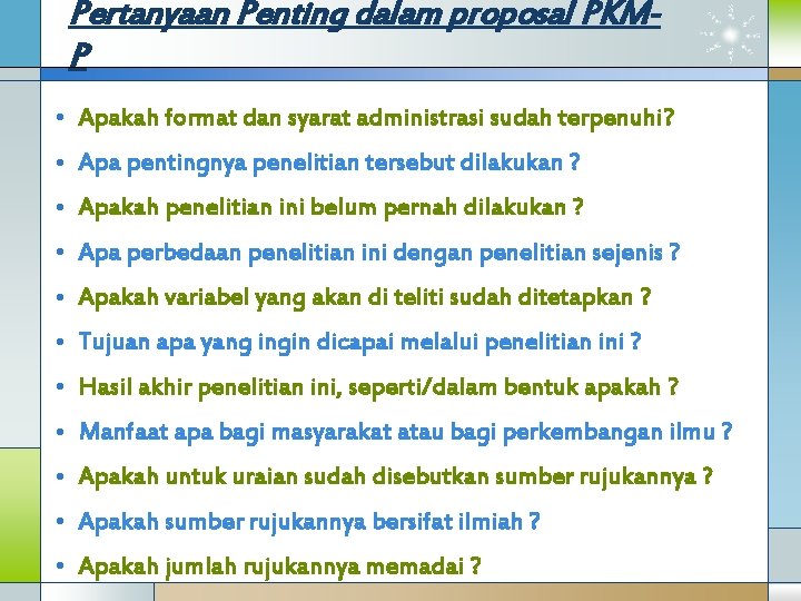 Pertanyaan Penting dalam proposal PKMP • Apakah format dan syarat administrasi sudah terpenuhi? •