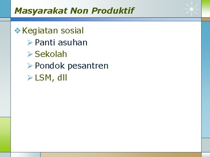 Masyarakat Non Produktif v Kegiatan sosial Ø Panti asuhan Ø Sekolah Ø Pondok pesantren