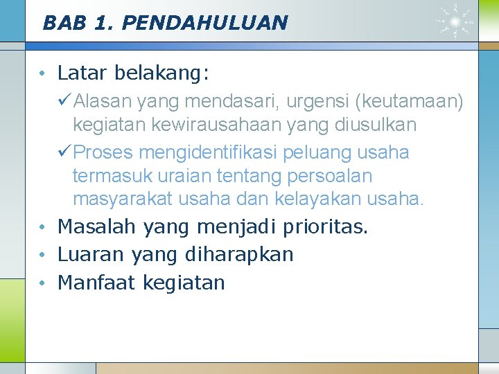 BAB 1. PENDAHULUAN • Latar belakang: üAlasan yang mendasari, urgensi (keutamaan) kegiatan kewirausahaan yang