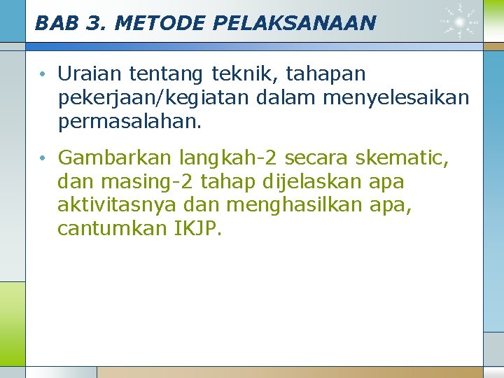 BAB 3. METODE PELAKSANAAN • Uraian tentang teknik, tahapan pekerjaan/kegiatan dalam menyelesaikan permasalahan. •