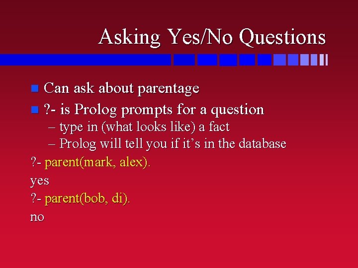 Asking Yes/No Questions Can ask about parentage n ? - is Prolog prompts for Asking Yes/No Questions Can ask about parentage n ? - is Prolog prompts for