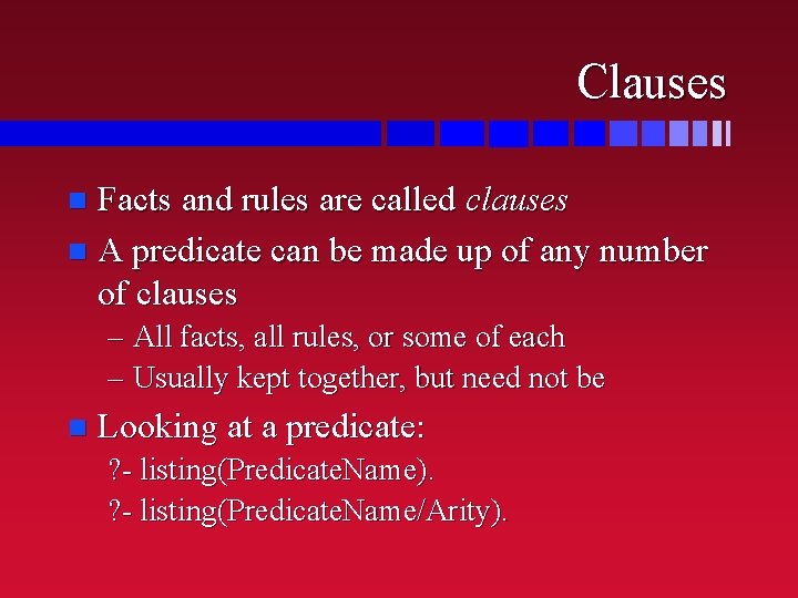 Clauses Facts and rules are called clauses n A predicate can be made up Clauses Facts and rules are called clauses n A predicate can be made up
