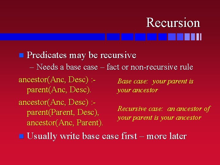 Recursion n Predicates may be recursive – Needs a base case – fact or Recursion n Predicates may be recursive – Needs a base case – fact or